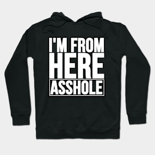 I'm From Here Asshole. Offensive Quote To Stop Racism Hoodie